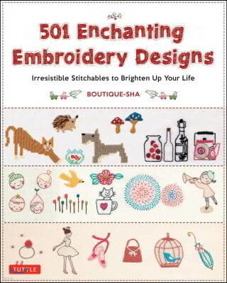 501 Enchanting Embroidery Designs: Irresistible Stitchables to Brighten Up Your Life