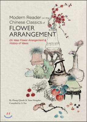 Modern Reader on the Chinese Classics of Flower Arrangement: 'On Vase Flower Arrangement' & 'History of Vases'