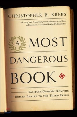 A Most Dangerous Book: Tacitus's Germania from the Roman Empire to the Third Reich