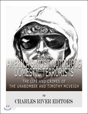 America's Most Notorious Domestic Terrorists: The Life and Crimes of the Unabomber and Timothy McVeigh