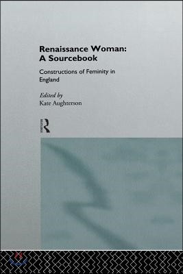 Renaissance Woman: A Sourcebook: Constructions of Femininity in England