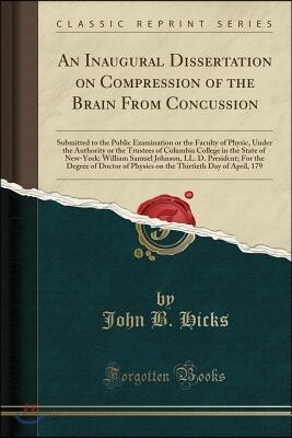 An Inaugural Dissertation on Compression of the Brain from Concussion: Submitted to the Public Examination or the Faculty of Physic, Under the Authori