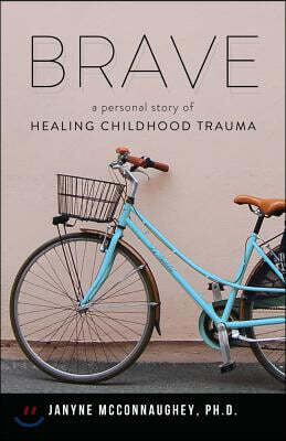 Brave: A Personal Story of Healing Childhood Trauma