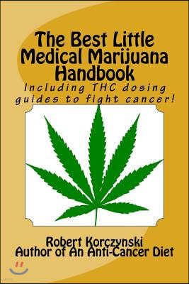 The Best Little Medical Marijuana Handbook: Including THC dosing guides to fight cancer!