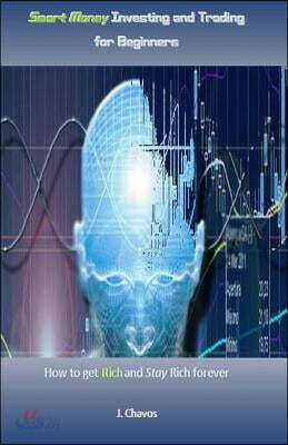 Smart Money Investing and Trading for Beginners: How to get Rich and Stay Rich forever