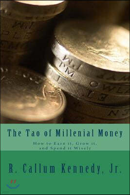 The Tao of Millenial Money: How to Earn It, Grow It, and Spend It Wisely