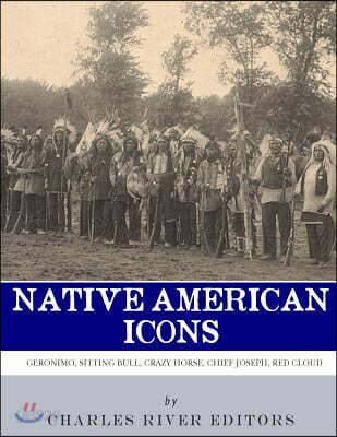 Native American Icons: Geronimo, Sitting Bull, Crazy Horse, Chief Joseph and Red Cloud