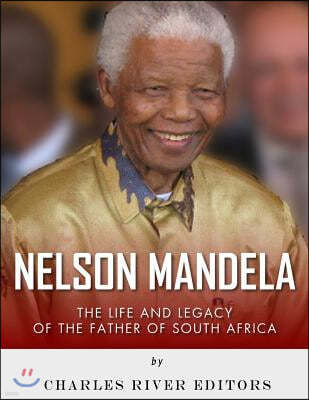 Nelson Mandela: The Life and Legacy of the Father of South Africa