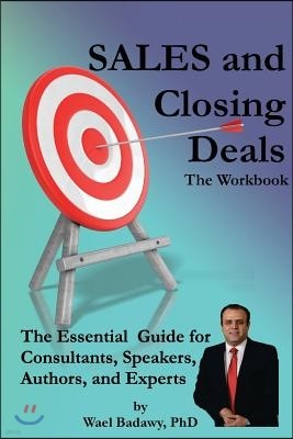 Sales and Closing Deals: The Workbook: The Essential Sales Guide for Consultants, Speakers, Authors, and Experts
