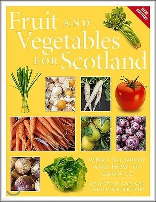 Fruit and Vegetables for Scotland: What to Grow and How to Grow It