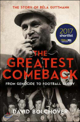 The Greatest Comeback: From Genocide to Football Glory: The Story of Bela Guttmann