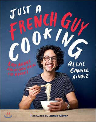 Just a French Guy Cooking: Easy Recipes and Kitchen Hacks for Rookies
