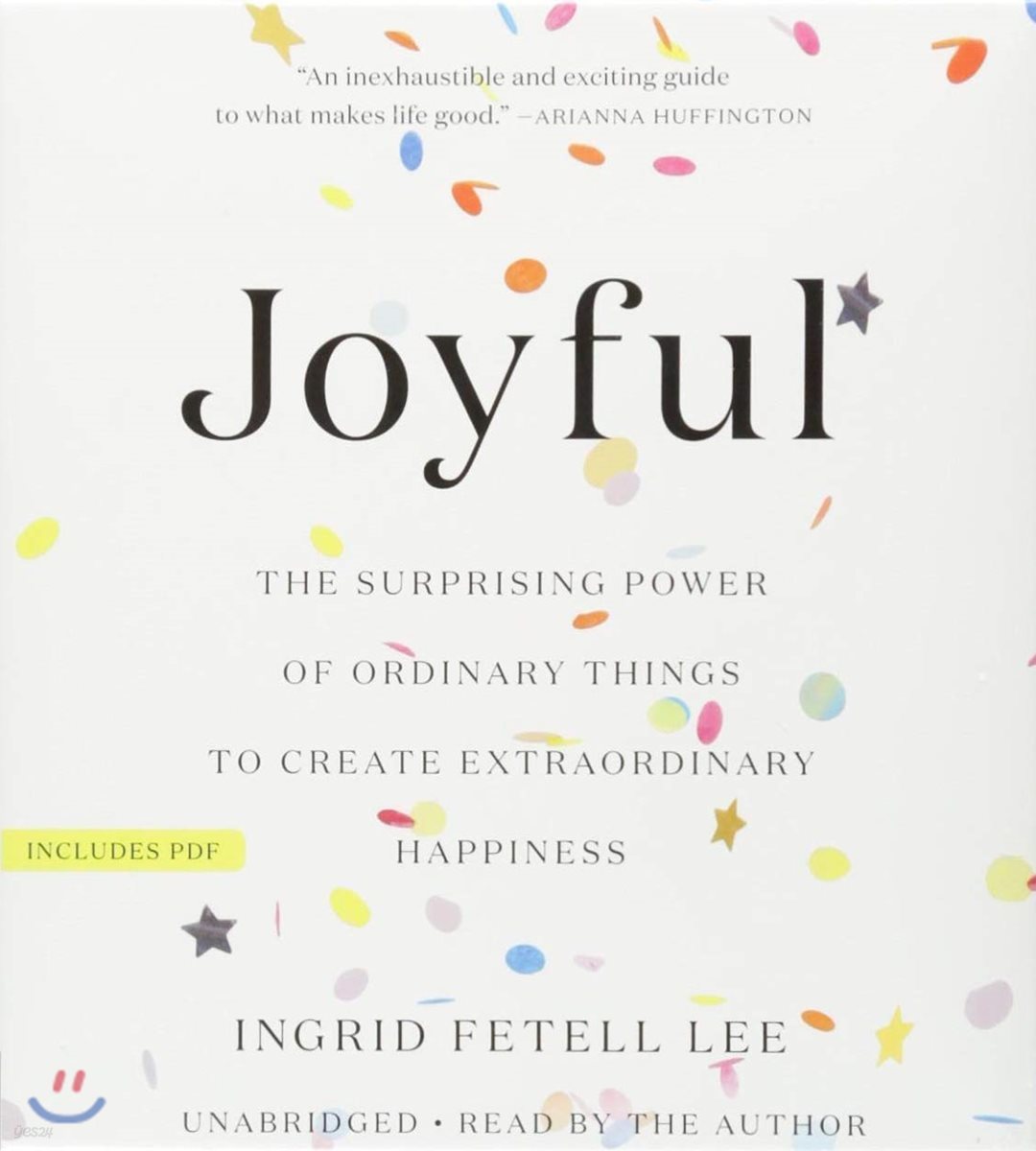 Joyful: The Surprising Power of Ordinary Things to Create Extraordinary Happiness
