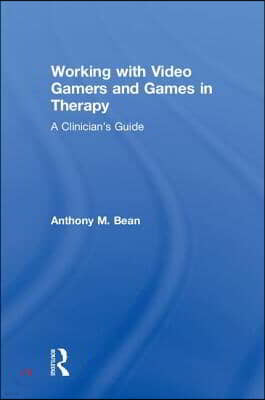 Working with Video Gamers and Games in Therapy: A Clinician's Guide