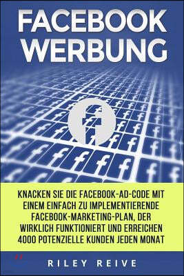 Facebook Werbung: Knacken Sie Die Facebook-Ad-Code Mit Einem Einfach Zu Implementierende Facebook-Marketing-Plan, Der Wirklich Funktioni