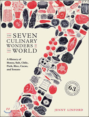 The Seven Culinary Wonders of the World: A History of Honey, Salt, Chile, Pork, Rice, Cacao, and Tomato