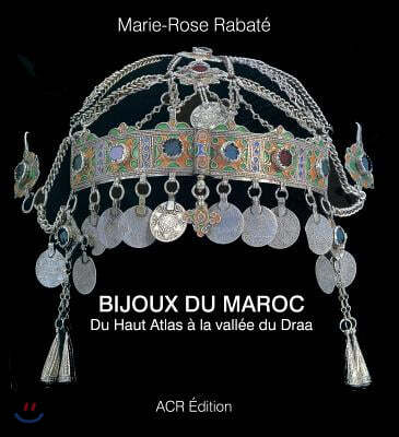 Bijoux Du Maroc: Du Haut Atlas A La Vallee Du Draa