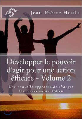 Developper le pouvoir d'agir pour une action efficace - Volume 2: Une nouvelle approche de changer les choses au quotidien