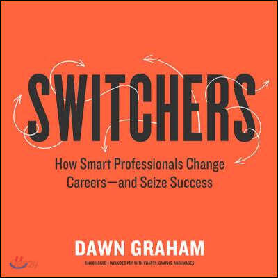 Switchers: How Smart Professionals Change Careers-And Seize Success
