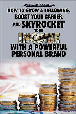 Personal Brand: How to Grow a Following, Boost Your Career, and Skyrocket Your Income with a Powerful Personal Brand