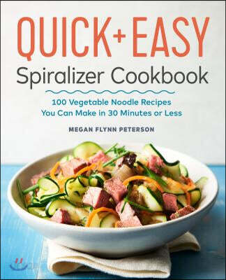 The Quick & Easy Spiralizer Cookbook: 100 Vegetable Noodle Recipes You Can Make in 30 Minutes or Less