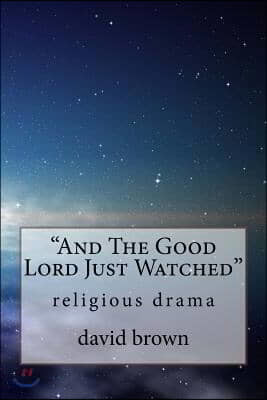 And The Good Lord Just Watched: religious drama