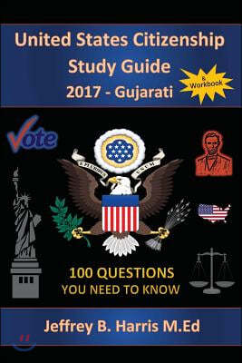 United States Citizenship Study Guide and Workbook - Gujarati: 100 Questions You Need To Know