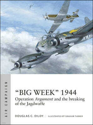 "Big Week" 1944: Operation Argument and the Breaking of the Jagdwaffe