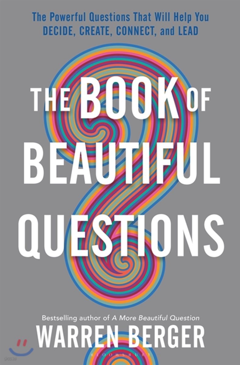 The Book of Beautiful Questions: The Powerful Questions That Will Help You Decide, Create, Connect, and Lead