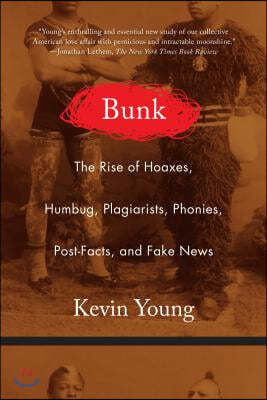 Bunk: The Rise of Hoaxes, Humbug, Plagiarists, Phonies, Post-Facts, and Fake News