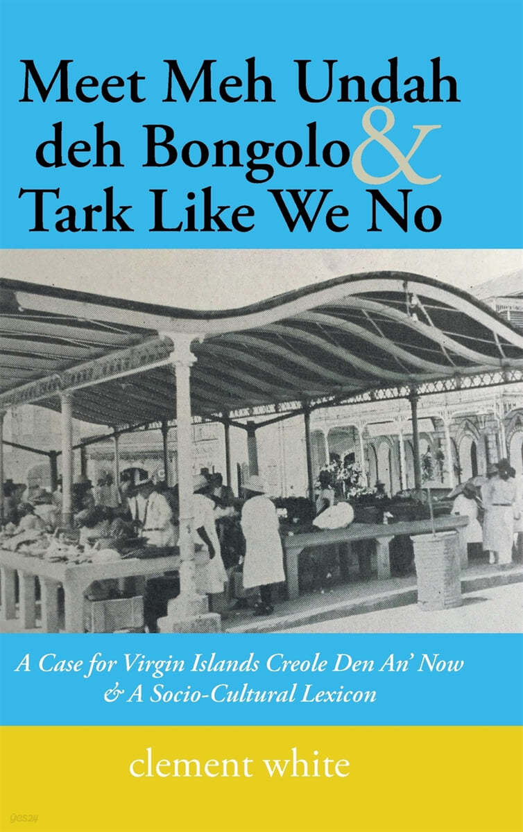 Meet Meh Undah Deh Bongolo & Tark Like We No: A Case for Virgin Islands Creole Den An' Now & a Socio-Cultural Lexicon