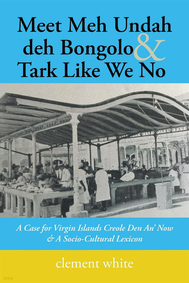 Meet Meh Undah Deh Bongolo & Tark Like We No: A Case for Virgin Islands Creole Den An' Now & a Socio-Cultural Lexicon