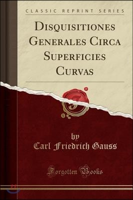 Disquisitiones Generales Circa Superficies Curvas (Classic Reprint)