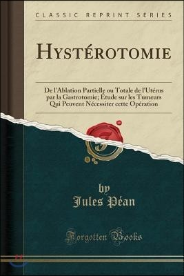 Hyst?rotomie: de l'Ablation Partielle Ou Totale de l'Ut?rus Par La Gastrotomie; ?tude Sur Les Tumeurs Qui Peuvent N?cessiter Cette O