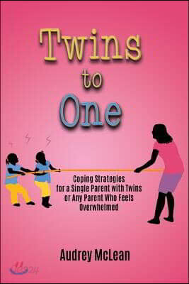 Twins to One: Coping Strategies for a Single Parent with Twins or Any Parent Who Feels Overwhelmed