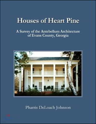 Houses of Heart Pine: A Survey of the Antebellum Architecture of Evans County, Georgia