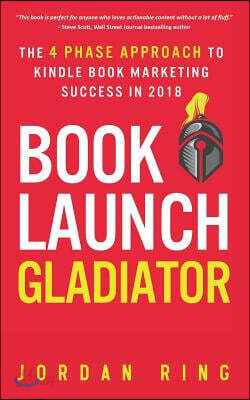 Book Launch Gladiator: The 4 Phase Approach to Kindle Book Marketing Success in 2018