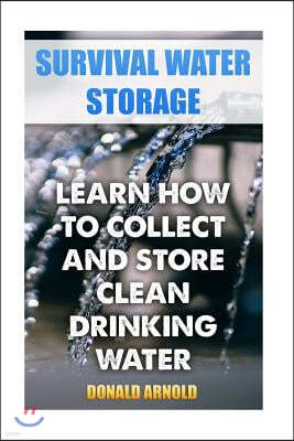 Survival Water Storage: Learn How to Collect and Store Clean Drinking Water
