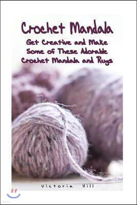 Crochet Mandala: Get Creative and Make Some of These Adorable Crochet Mandala and Rugs: (Beautiful Mandala Rugs Projects)