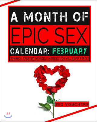 A Month of Epic Sex Calendar: February: Romance: Creating Incredible Moments You Will Never Forget