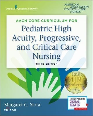 Aacn Core Curriculum for Pediatric High Acuity, Progressive, and Critical Care Nursing, Third Edition