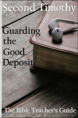Second Timothy: Guarding the Good Deposit