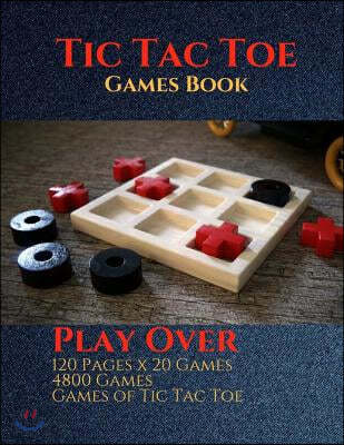 Tic Tac Toe Games Book: Play Over 120 Pages x 20 Games 4800 Games Games of Tic Tac Toe 8.5x11 Inch