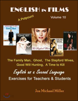 English in Films Volume 10 A Potpourri: The Family Man, Ghost, The Stepford Wives, Good Will Hunting, A Time to Kill English as a Second Language Exer