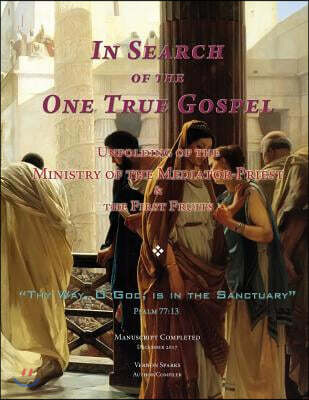 In Search of the One True Gospel: Unfolding of the Ministry of the Mediator-Priest & the First Fruits