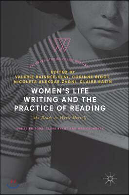 Women's Life Writing and the Practice of Reading: She Reads to Write Herself