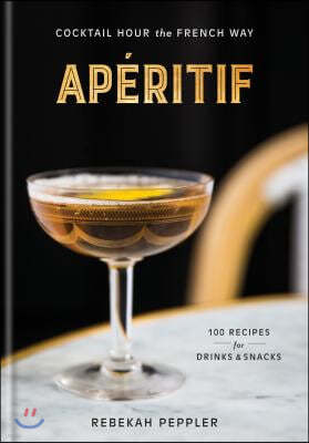 Ap?ritif: Cocktail Hour the French Way: A Recipe Book