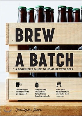 Brew a Batch :A Beginner's Guide to Home Brewed Beer