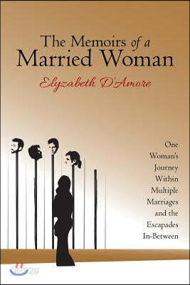 The Memoirs of a Married Woman: One Woman's Journey Within Multiple Marriages and the Escapades In-Between