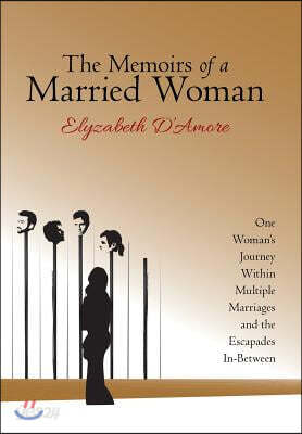 The Memoirs of a Married Woman: One Woman's Journey Within Multiple Marriages and the Escapades In-Between